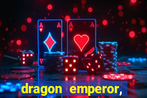 dragon emperor, martial god